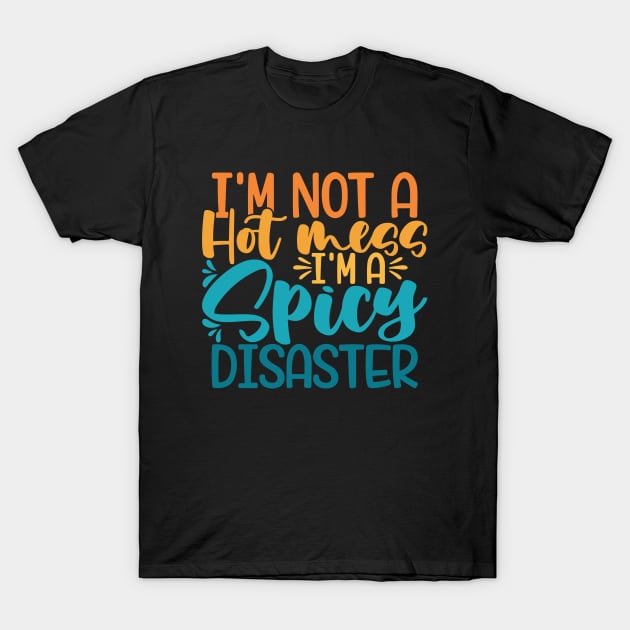 I'm Not A Hot Mess I'm A Spicy Disaster T-Shirt by kangaroo Studio
